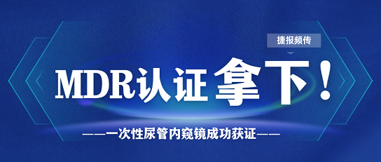 MDR證書又添新證，一次性尿管內(nèi)窺鏡一舉拿下MDR證書！