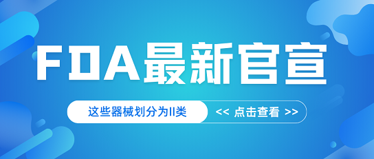 官宣！FDA對(duì)特定器械分類調(diào)整，列為II類管理級(jí)別